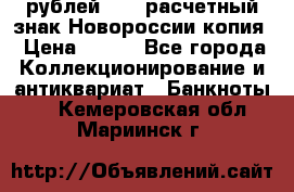 100 рублей 2015 расчетный знак Новороссии копия › Цена ­ 100 - Все города Коллекционирование и антиквариат » Банкноты   . Кемеровская обл.,Мариинск г.